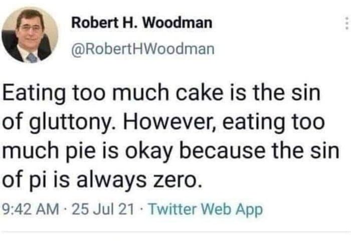 Robert H Woodman RobertHWoodman Eating too much cake is the sin of gluttony However eating too much pie is okay because the sin of pi is always zero 942 AM 25 Jul 21 Twitter Web App