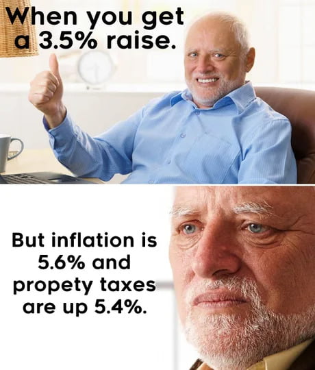 hen you get 35 raise But inflation is 56 and propety taxes are up 54