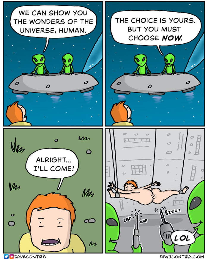 WE CAN SHOW YOU THE WONDERS OF THE UNIVERSE HUMAN THE CHOICE IS YOURS BUT YOU MUST CHOOSE NOW ALRIGHT ILL COME
