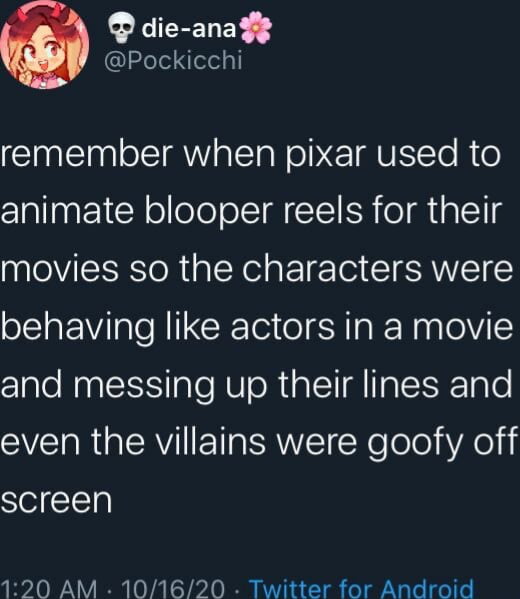 diefana Pockicchi remember when pixar used to animate blooper reels for their movies so the characters were WREV e le R IICE Te o R o R RaglelVi and messing up their lines and SV RGERVI ETRERWET e Tolo iAol screen 120 AM 101620 Twitter for Android