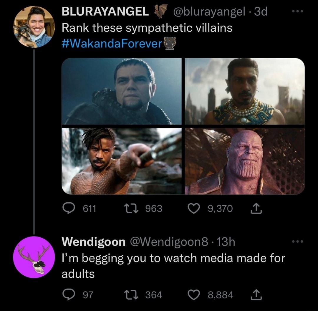 BLURAYANGEL blurayangel 3d Rank these sympathetic villains WakandaForever Wendigoon Wendigoons 13h Im begging you to watch media made for adults Ow nu W2F77 N