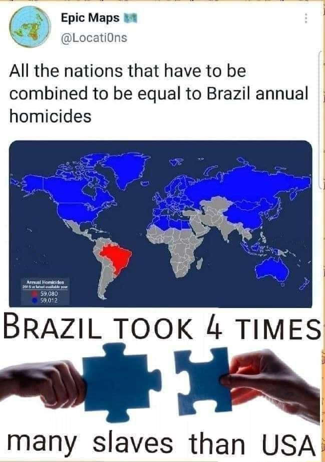 2 Epic Maps Q Locations All the nations that have to be combined to be equal to Brazil annual homicides BRAZIL TOOK 4 TIMES il 4 many slaves than USA