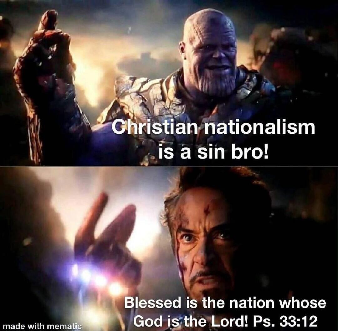 Christian nationalism is a sin bro! Blessed is the nation whose God is the Lord! Ps. 33:12
