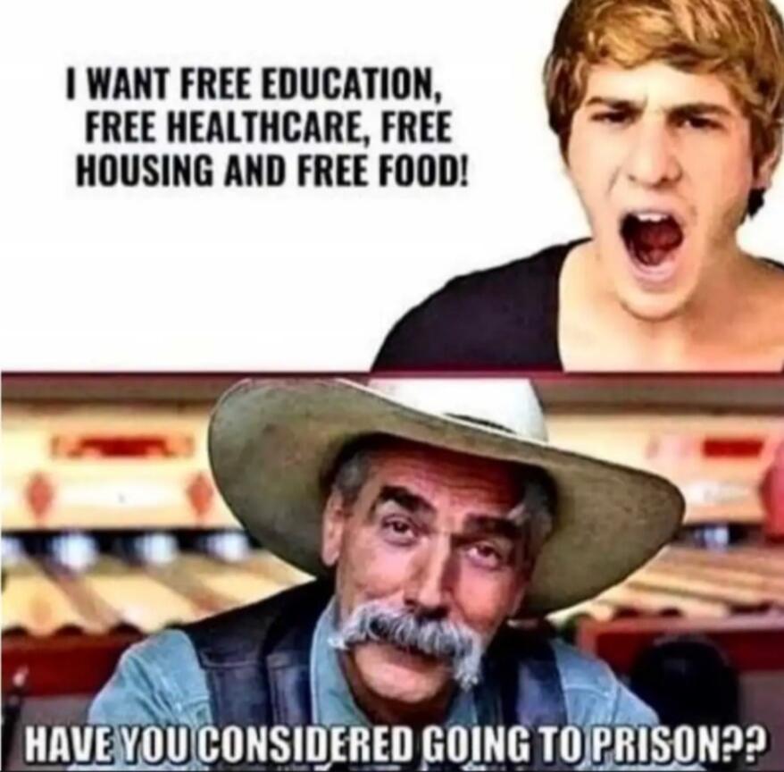 I WANT FREE EDUCATION, FREE HEALTHCARE, FREE HOUSING AND FREE FOOD! HAVE YOU CONSIDERED GOING TO PRISON??
