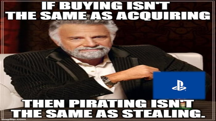 IF BUYING ISN'T THE SAME AS ACQUIRING THEN PIRATING ISN'T THE SAME AS STEALING.