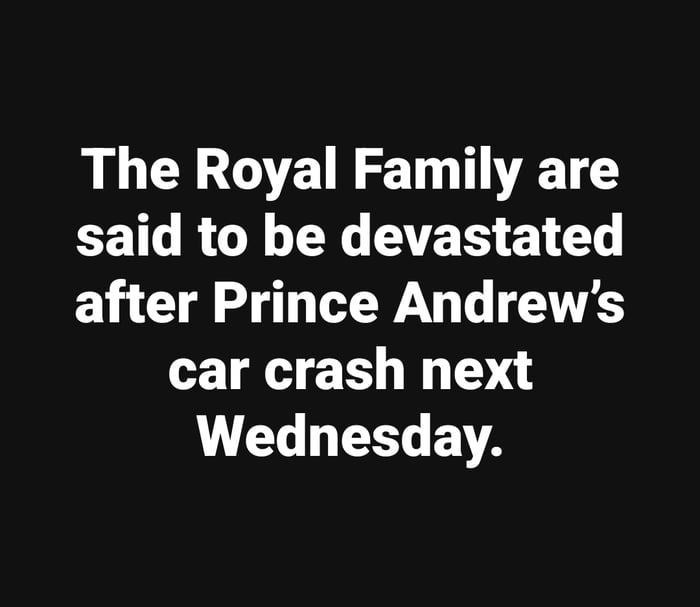 The Royal Family are said to be devastated after Prince Andrew’s car crash next Wednesday.