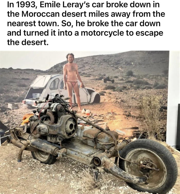 In 1993 Emile Lerays car broke down in the Moroccan desert miles away from the nearest town So he broke the car down and turned it into a motorcycle to escape the desert