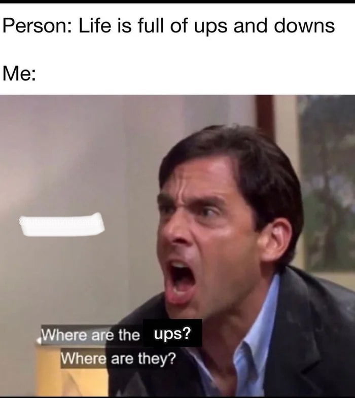 Person Life is full of ups and downs Whereare the ups Where are they