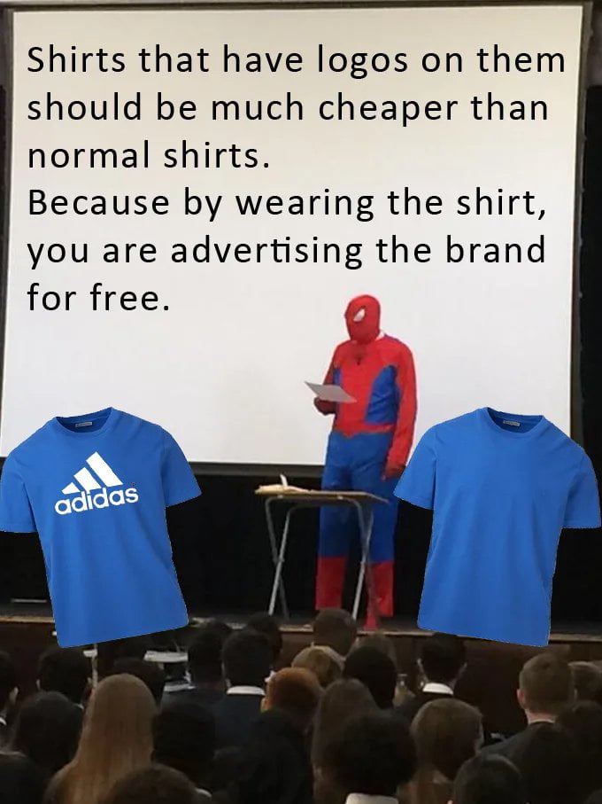 Shirts that have logos on them should be much cheaper than normal shirts. 
Because by wearing the shirt, you are advertising the brand for free.