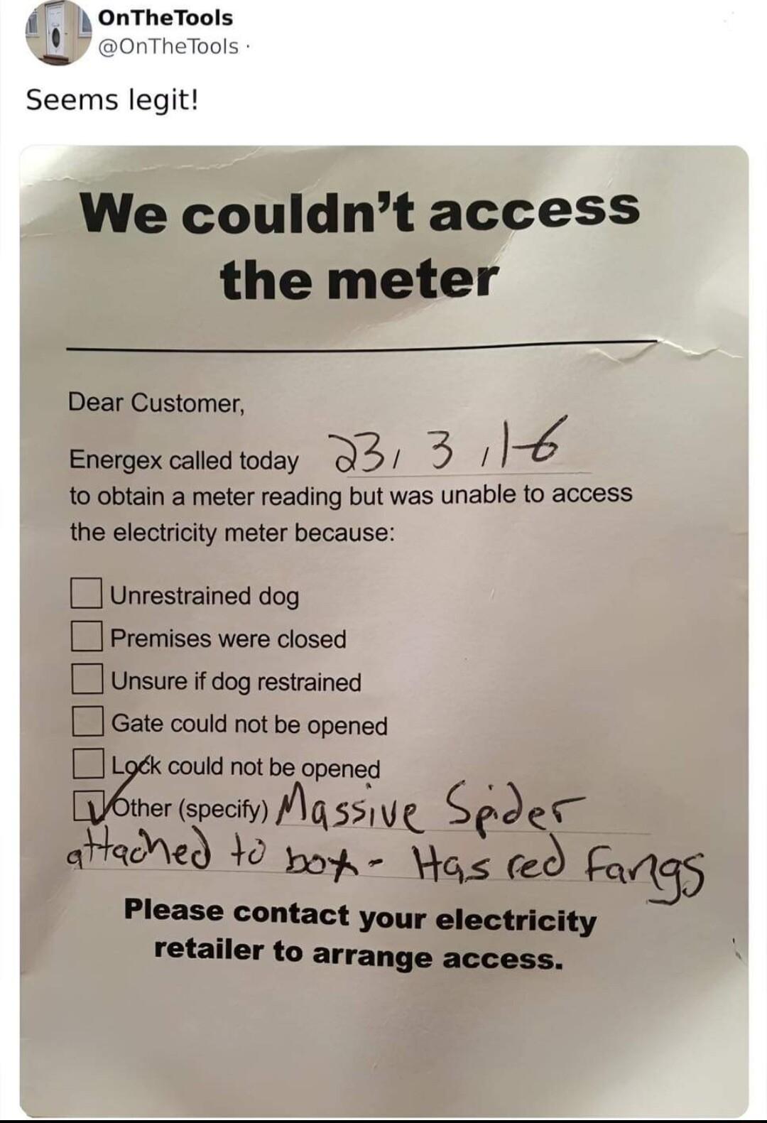 We couldnt ac the met Dear Customer Energex called today 33 Jg 10 obtain a meter reading but was unabie 1o access the electricity meter because Unrestrained dog l Premises were closed Unsure if dog restrained Gate could not be opened Lgk could not be opened mrrqspediyiqpUQ Spdes o Wgs d fags Please contact your electricity retailer to arrange access