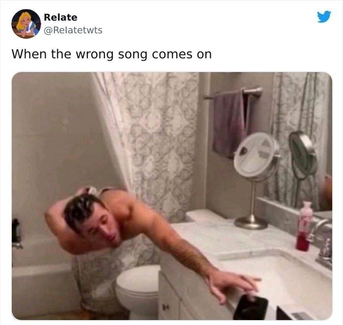 Relate Relatetwts When the wrong song comes on