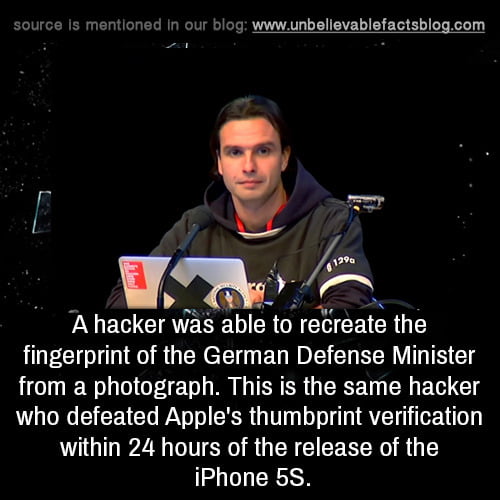 ree Is mentioned In our blog wwwunbellevablefactsblogcom A A hacker was able to recreate the fingerprint of the German Defense Minister from a photograph This is the same hacker who defeated Apples thumbprint verification within 24 hours of the release of the iPhone 5S