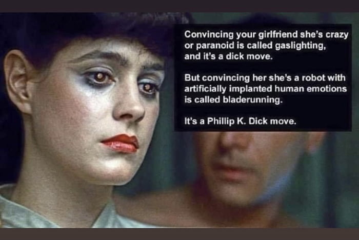 Convincing your girlfriend shes crazy or paranoid is called gaslighting and its a dick move But convincing her shes a robot with ELCUEN R LTIEDTES T EL R T EY is called bladerunning Its a Phillip K Dick move 4