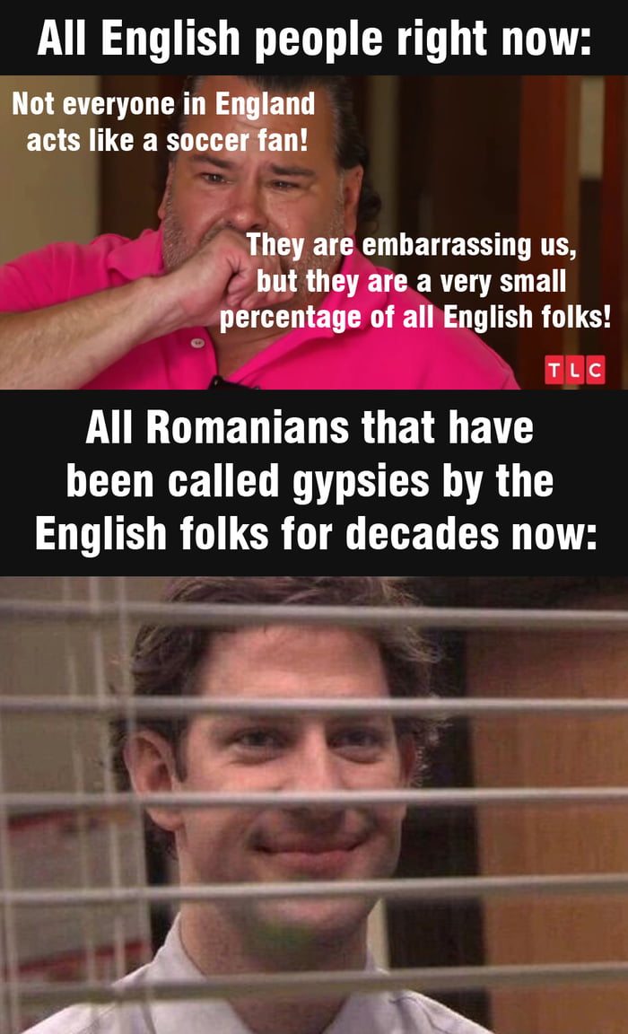 All English people right now Not everyone in England acts like a soccerfan Thy CICNG L ETTEESTETES but they are a very small percentage of all English folks nee LR ETTEL R R B been called gypsies by the English folks for decades now