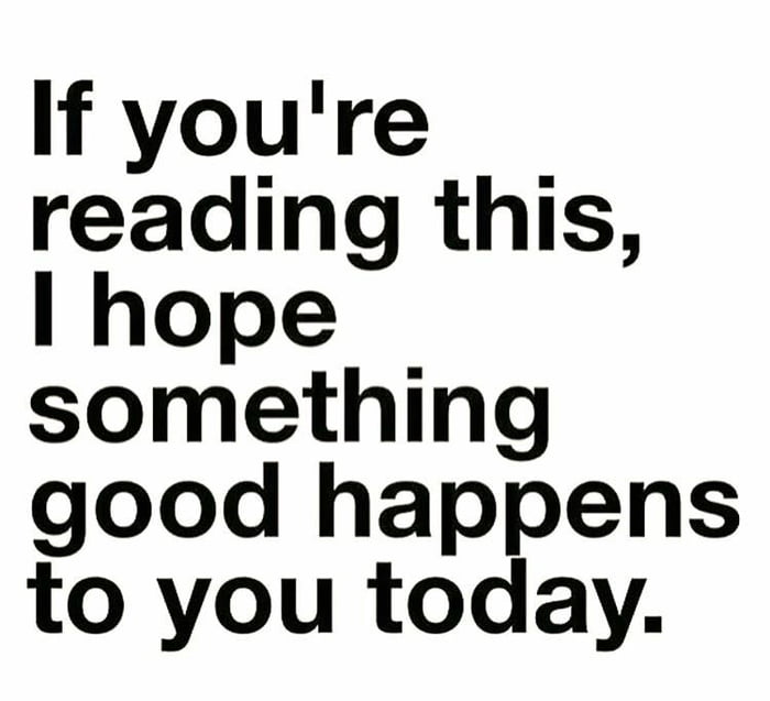 If youre reading this hope something good happens to you today