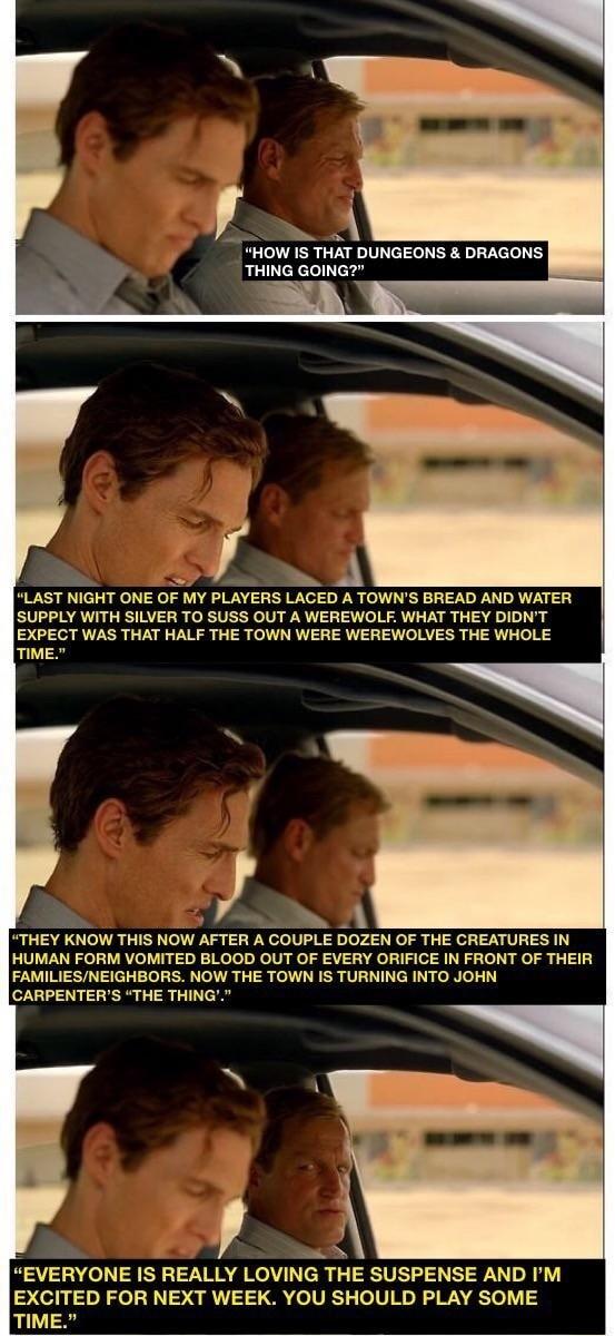 HOW IS THAT DUNGEONS DRAGONS THING GOING LAST NIGHT ONE OF MY PLAYERS LACED A TOWNS BREAD AND WATER SUPPLY WITH SILVER TO SUSS OUT A WEREWOLF WHAT THEY DIDNT EXPECT WAS THAT HALF THE TOWN WERE WEREWOLVES THE WHOLE ivE o o A THEY KNOW THIS NOW AFTER A COUPLE DOZEN OF THE GREATURES IN HUMAN FORM VOMITED BLOOD OUT OF EVERY ORIFIGE IN FRONT OF THEIR FAMILIESNEIGHBORS NOW THE TOWN IS TURNING INTO JOHN 