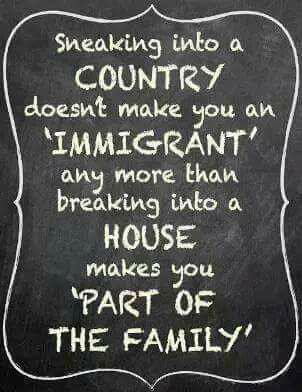 Sheaking into a COUNTRY doesnt make you an IMMIGRANT ahy more Ehawn breaking into a HOUSE makes PART OF THE FAMILY