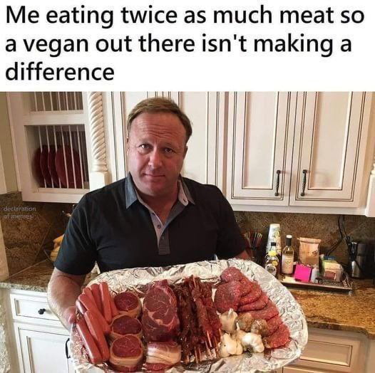 Me eating twice as much meat so avegan out there isnt making a difference T