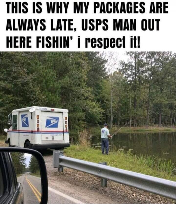 THIS IS WHY MY PACKAGES ARE ALWAYS LATE, USPS MAN OUT HERE FISHIN' I RESPECT IT!