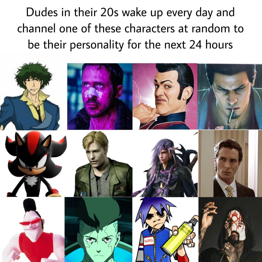 Dudes in their 20s wake up every day and channel one of these characters at random to be their personality for the next 24 hours
