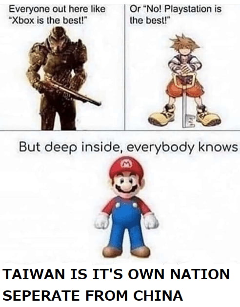 Everyone out here like Or No Playstation is Xbox is the bes lhe best TAIWAN IS ITS OWN NATION SEPERATE FROM CHINA