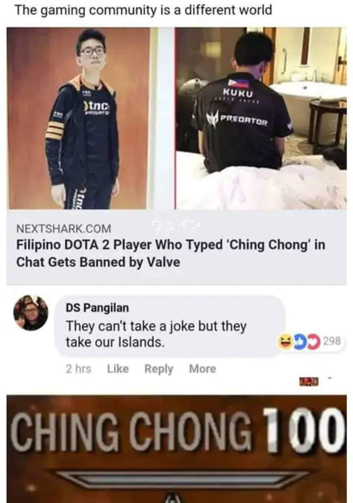 The gaming community is a different world o Kukuy QL E NEXTSHARKCOM Filipino DOTA 2 Player Who Typed Ching Chong in Chat Gets Banned by Valve g DS Pangilan They cant take a joke but they take our Islands D CHING CHONG