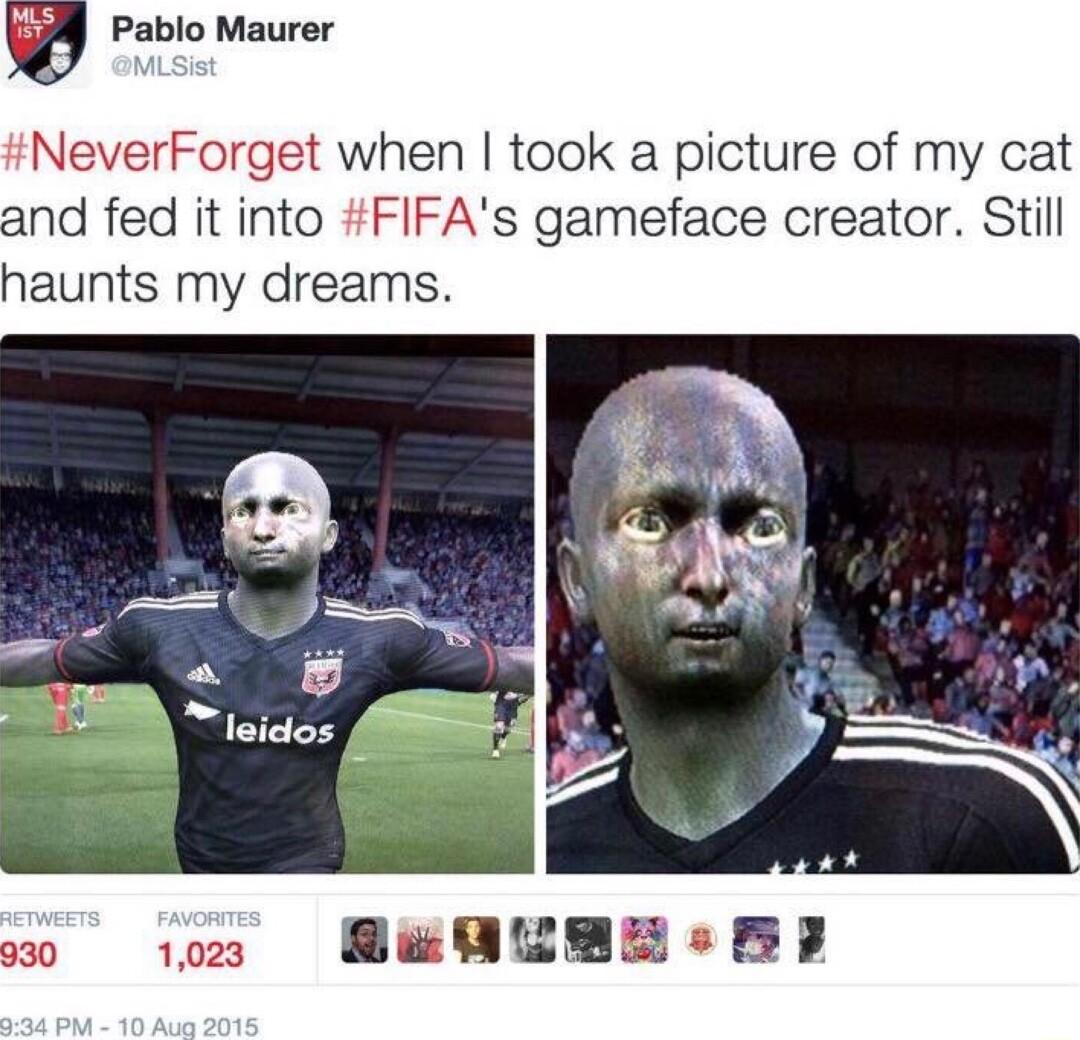 B Pablo Maurer NeverForget when took a picture of my cat and fed it into FIFAs gameface creator Still haunts my dreams o 10 BeWEZREB