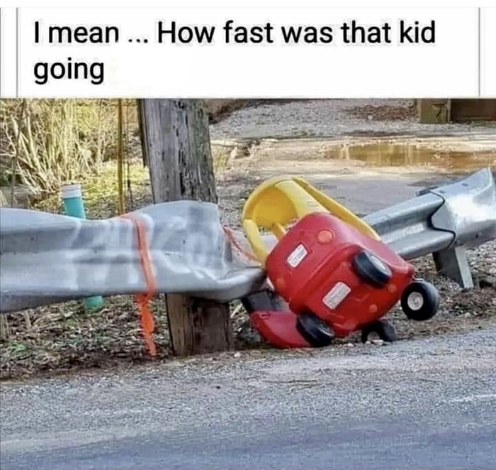 I mean How fast was that kid going