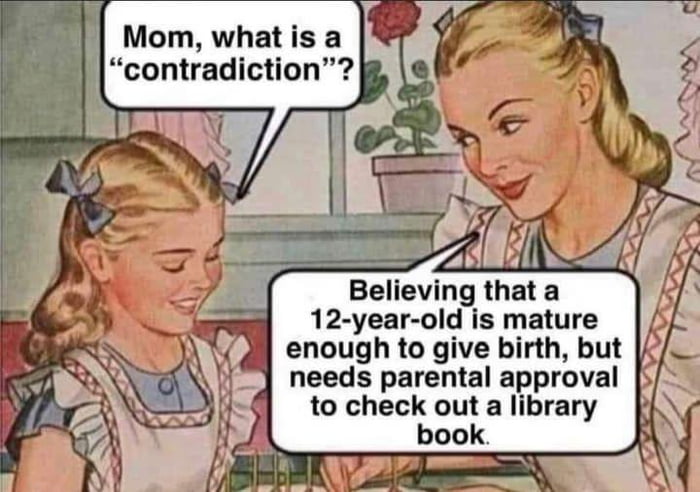 Mom what is a contradiction Believing that a 12 year old is mature 3 enough to give birth but _ needs parental approval to check out a library book