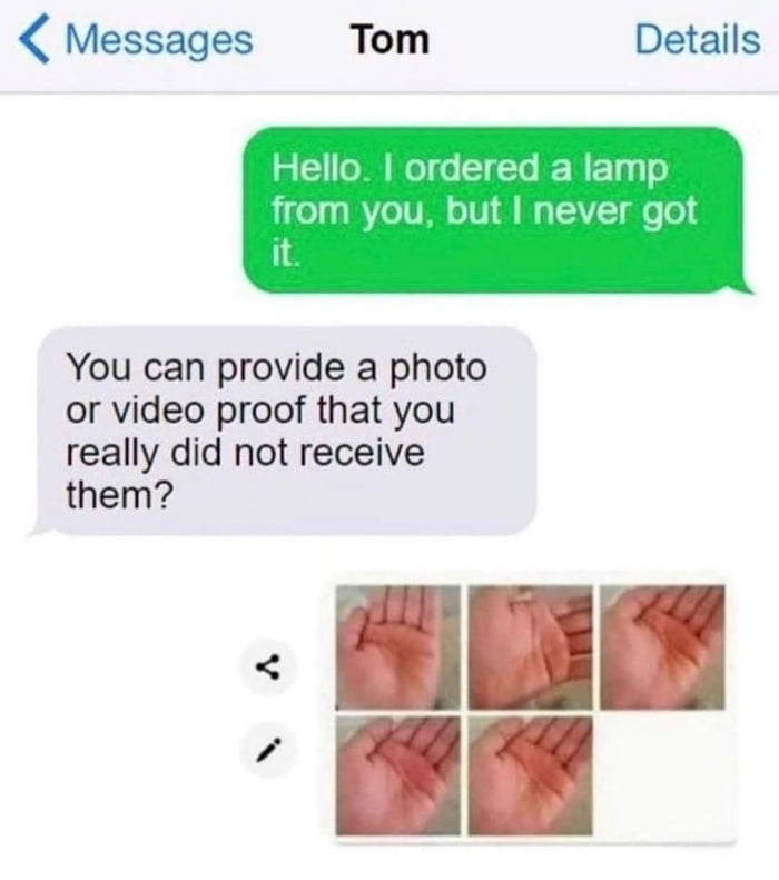 Messages Tom Details g 5 0 08 Mol do I To R W 14 o from you but never got it You can provide a photo or video proof that you really did not receive them