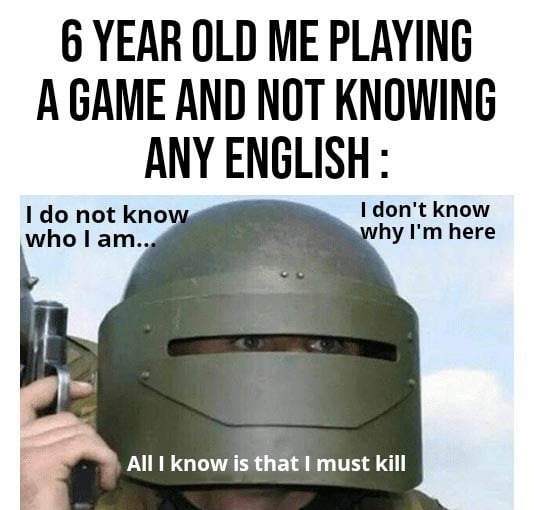 6 YEAR OLD ME PLAYING A GAME AND NOT KNOWING ANY ENGLISH Alll know is that must kil