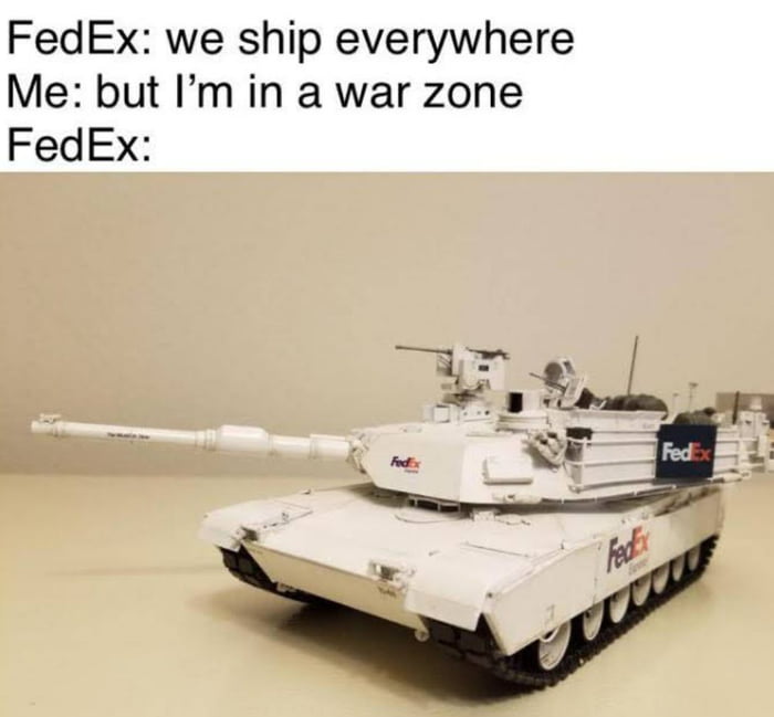 FedEx we ship everywhere Me but Im in a war zone FedEx