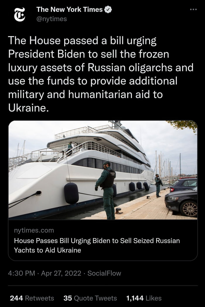 The New York Times 9 enTES The House passed a bill urging President Biden to sell the frozen luxury assets of Russian oligarchs and VET R A U Vg T ISR el o eVile SWYo Lo IRuTo T Fo1l military and humanitarian aid to UINETaIR nytimescom House Passes Bill Urging Biden to Sell Seized Russian AEN R IR VINETT TS ZRCTO N o V I oT y 210 23 RS TeToiE1 Sl el 244 Retweets 35 Quote Tweets 1144 Likes