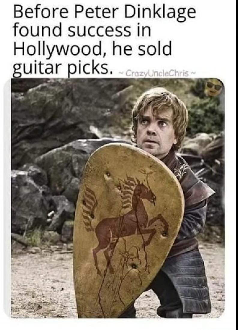 Before Peter Dinklage found success in Hollywood, he sold guitar picks. ~CrazyUncleChris~