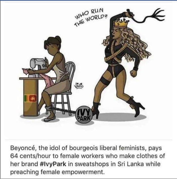 Beyonc the idol of bourgeois liberal feminists pays 64 centshour to female workers who make clothes of her brand lvyPark in sweatshops in Sri Lanka while preaching female empowerment