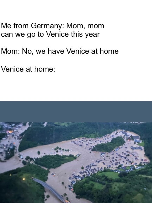 Me from Germany Mom mom can we go to Venice this year Mom No we have Venice at home Venice at home