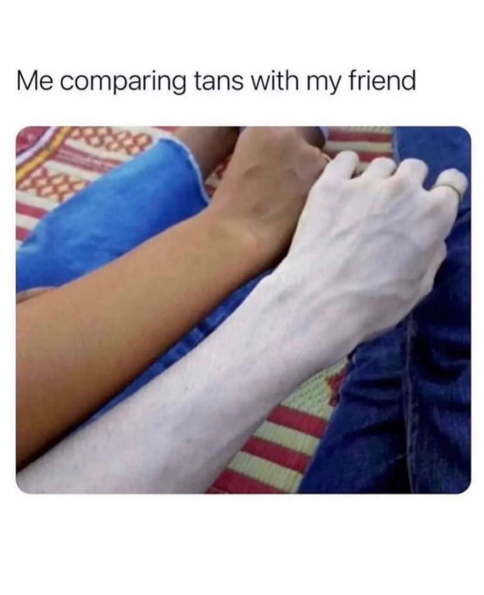 Me comparing tans with my friend