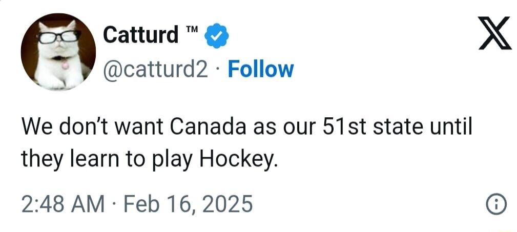 Catturd catturd Follow We dont want Canada as our 51st state until they learn to play Hockey 248 AM Feb 16 2025