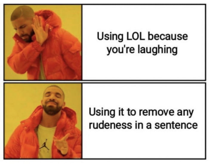 Using LOL because youre laughing Using it to remove any rudeness in a sentence