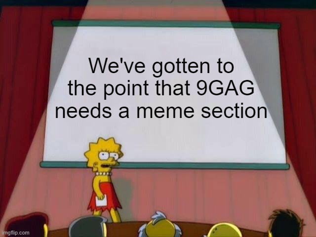 Weve gotten to l the point that 9IGAG needs a meme section