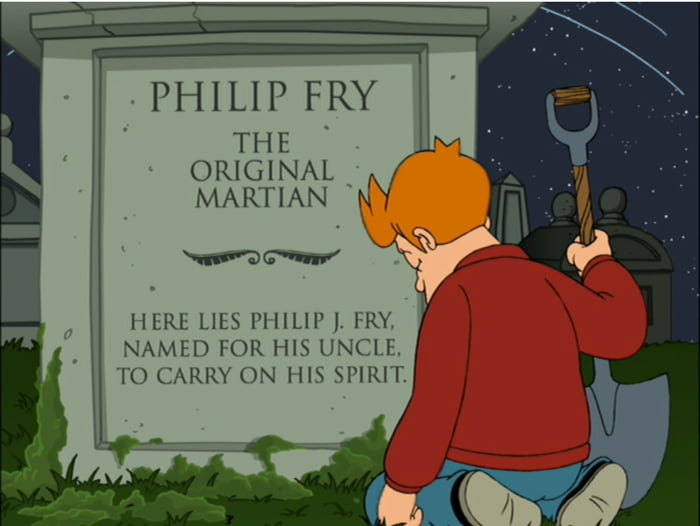 PHILIP FRY THE ORIGINAL MARTIAN NAMED FOR HIS UNCLE HERE LIES PHILIP FRY TO CARRY ON HIS SPIRIT