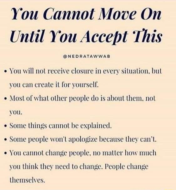 You Cannolt Move On Until You Accept This NEDRATAWWAS You will nol receive closure in every situation but vou can create it for yourself Most of what other people do is about them not you Some things cannot be explained Some people wonL apologize because they canl You cannot change people no matter how much vou think they need to change People change themselves