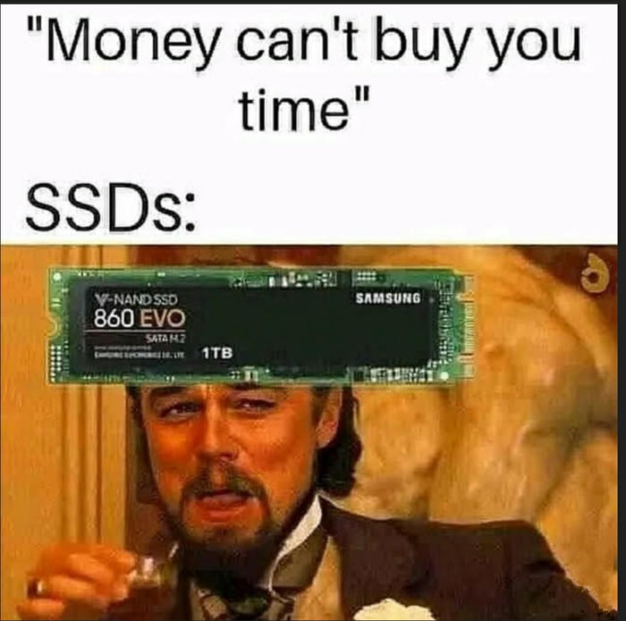 Money cant buy you time SSDs uuuuuuuuuu