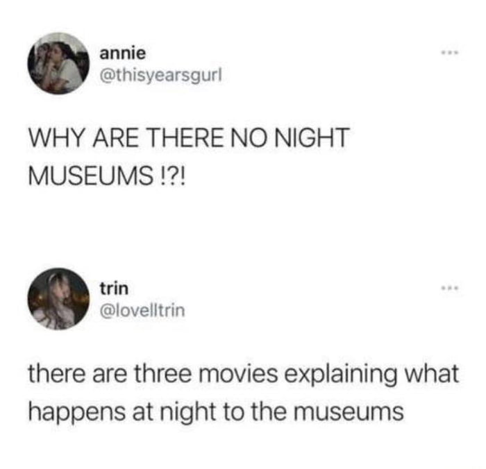 annie thisyearsgurl WHY ARE THERE NO NIGHT MUSEUMS trin lovelltrin there are three movies explaining what happens at night to the museums