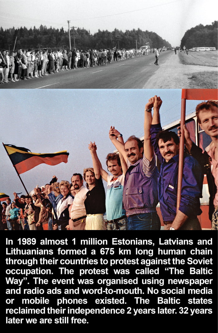 I VR T TET S o Yo BE WY A0 o I o1 T I T T I 21 through their countries to protest against the Soviet occupation The protest was called The Baltic Way The event was organised using newspaper and radio ads and word to mouth No social media oL 11 To oTI TN oo To T T TRD G 1o I 1 11 oY 21 1 CIG T Yo RO TR o T oTeTy To V o WAVIE LEY 1T M PAVEE 16 later we are still free