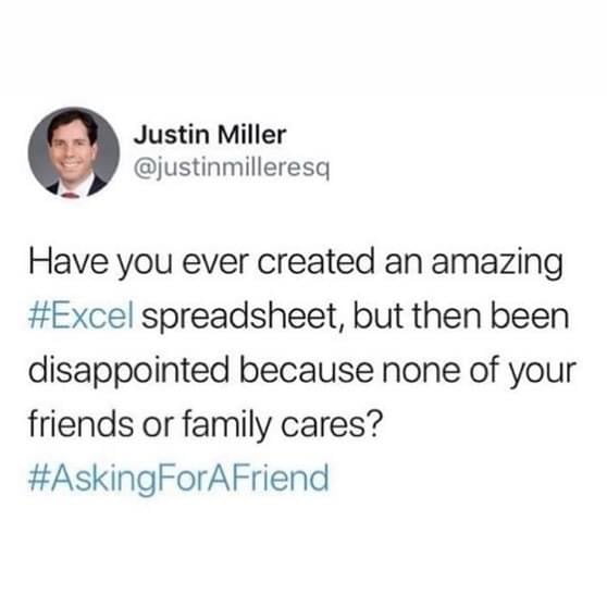 Justin Miller justinmilleresq Have you ever created an amazing Excel spreadsheet but then been disappointed because none of your friends or family cares AskingForAFriend