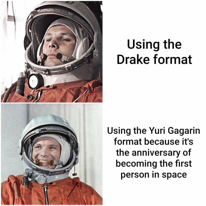 Using the Drake format Using the Yuri Gagarin format because its the anniversary of becoming the first person in space