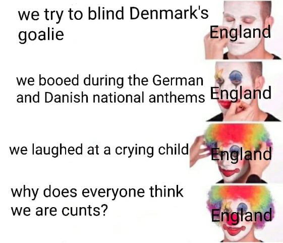 we try to blind Denmarks goalie fggan we booed during the German and Danish national anthems we laughed at a crying child why does everyone think we are cunts