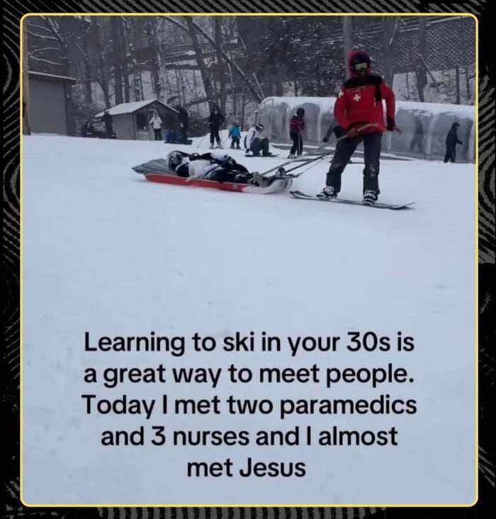 Learning to ski in your 30s is a great way to meet people. Today I met two paramedics and 3 nurses and I almost met Jesus