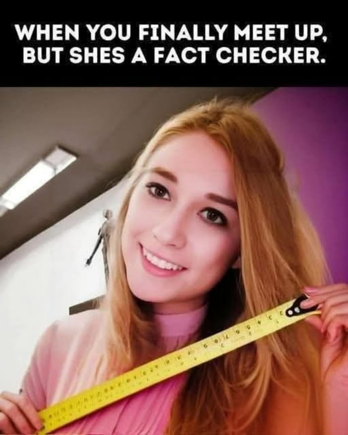 WHEN YOU FINALLY MEET UP, BUT SHE'S A FACT CHECKER.